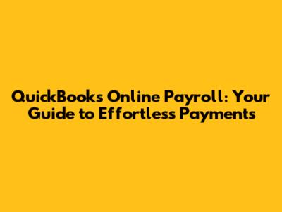 QuickBooks Online Payroll: Your Guide to Effortless Payments