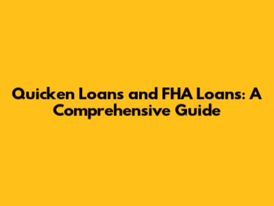 Quicken Loans and FHA Loans: A Comprehensive Guide
