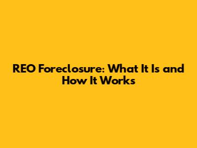 REO Foreclosure: What It Is and How It Works