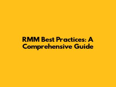 RMM Best Practices: A Comprehensive Guide