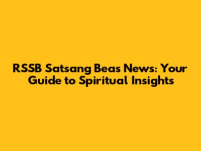 RSSB Satsang Beas News: Your Guide to Spiritual Insights