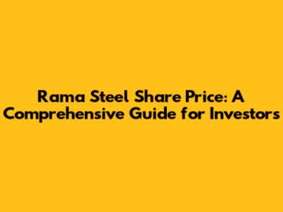 Rama Steel Share Price: A Comprehensive Guide for Investors