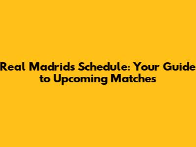 Real Madrid's Schedule: Your Guide to Upcoming Matches