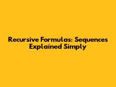 Recursive Formulas: Sequences Explained Simply