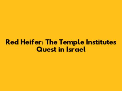 Red Heifer: The Temple Institute's Quest in Israel