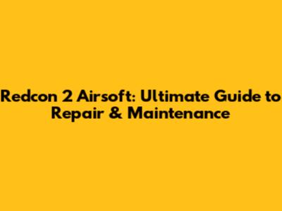 Redcon 2 Airsoft: Ultimate Guide to Repair & Maintenance