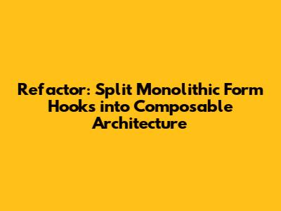 Refactor: Split Monolithic Form Hooks into Composable Architecture
