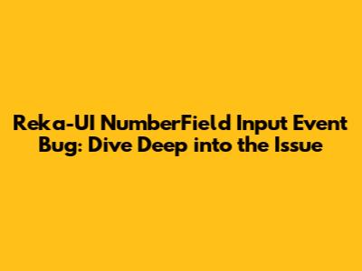 Reka-UI NumberField Input Event Bug: Dive Deep into the Issue