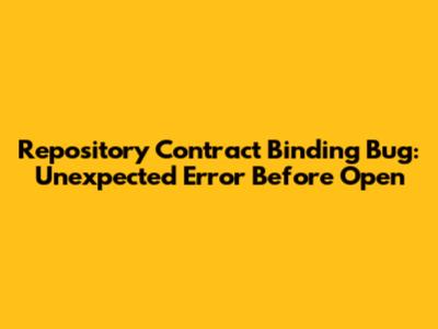 Repository Contract Binding Bug: Unexpected Error Before Open