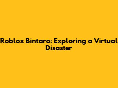 Roblox Bintaro: Exploring a Virtual Disaster