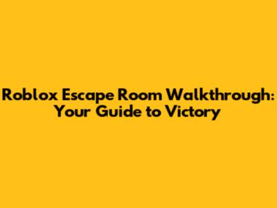 Roblox Escape Room Walkthrough: Your Guide to Victory