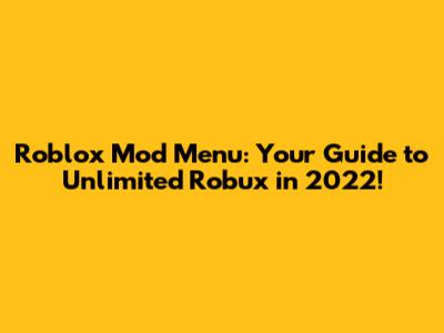 Roblox Mod Menu: Your Guide to Unlimited Robux in 2022!