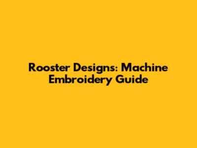 Rooster Designs: Machine Embroidery Guide