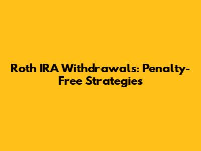 Roth IRA Withdrawals: Penalty-Free Strategies