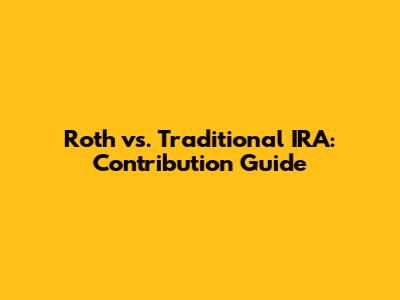 Roth vs. Traditional IRA: Contribution Guide