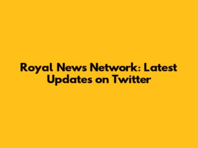 Royal News Network: Latest Updates on Twitter
