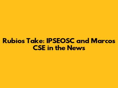 Rubio's Take: IPSEOSC and Marcos CSE in the News