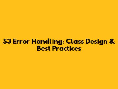 S3 Error Handling: Class Design & Best Practices