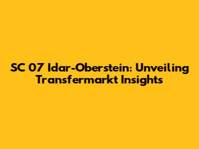 SC 07 Idar-Oberstein: Unveiling Transfermarkt Insights