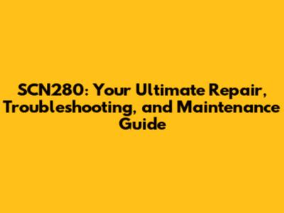 SCN280: Your Ultimate Repair, Troubleshooting, and Maintenance Guide