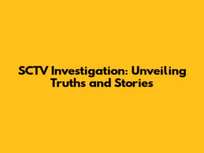 SCTV Investigation: Unveiling Truths and Stories