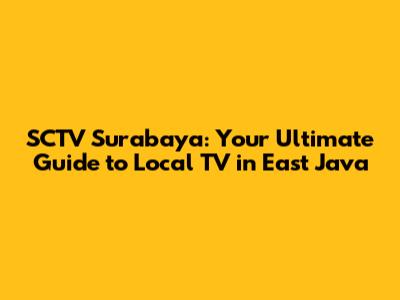 SCTV Surabaya: Your Ultimate Guide to Local TV in East Java