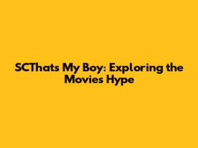 SCThat's My Boy: Exploring the Movie's Hype