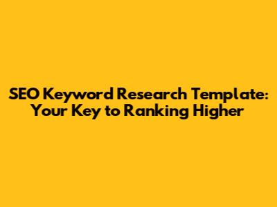 SEO Keyword Research Template: Your Key to Ranking Higher