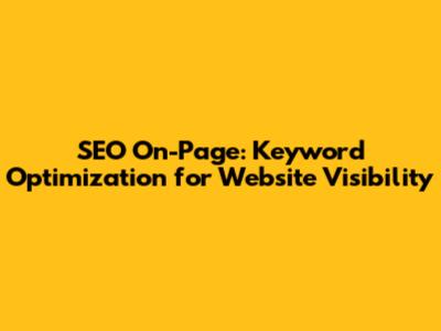 SEO On-Page: Keyword Optimization for Website Visibility