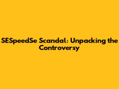 SESpeedSe Scandal: Unpacking the Controversy