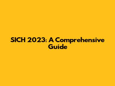 SICH 2023: A Comprehensive Guide