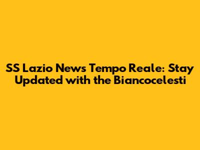 SS Lazio News Tempo Reale: Stay Updated with the Biancocelesti
