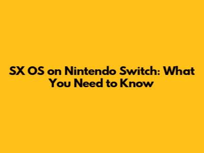 SX OS on Nintendo Switch: What You Need to Know