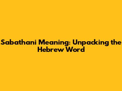 Sabathani Meaning: Unpacking the Hebrew Word