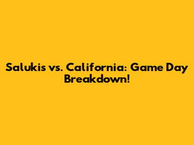 Salukis vs. California: Game Day Breakdown!