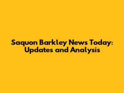 Saquon Barkley News Today: Updates and Analysis