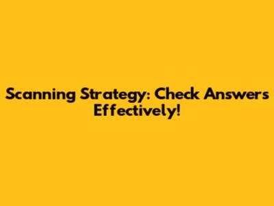 Scanning Strategy: Check Answers Effectively!