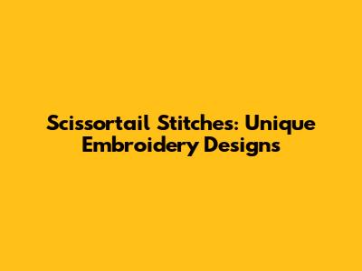 Scissortail Stitches: Unique Embroidery Designs