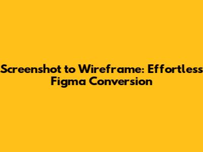 Screenshot to Wireframe: Effortless Figma Conversion
