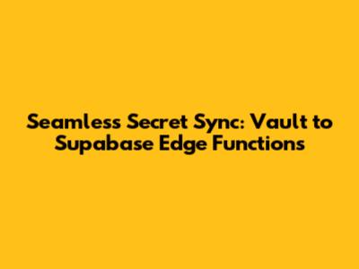 Seamless Secret Sync: Vault to Supabase Edge Functions