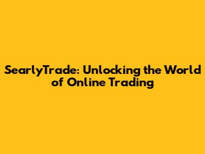 SearlyTrade: Unlocking the World of Online Trading