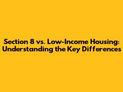 Section 8 vs. Low-Income Housing: Understanding the Key Differences