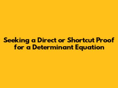 Seeking a Direct or Shortcut Proof for a Determinant Equation