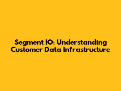 Segment IO: Understanding Customer Data Infrastructure