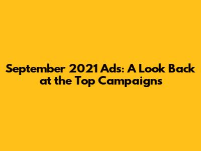 September 2021 Ads: A Look Back at the Top Campaigns