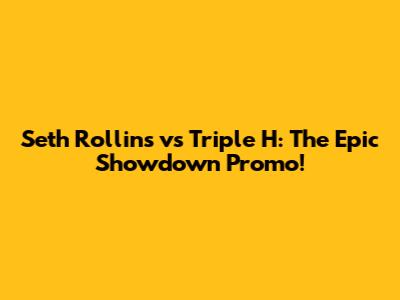 Seth Rollins vs Triple H: The Epic Showdown Promo!