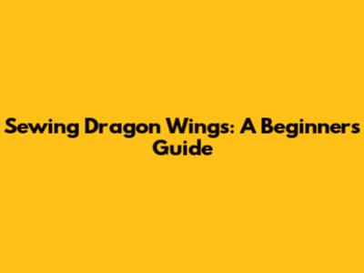 Sewing Dragon Wings: A Beginner's Guide