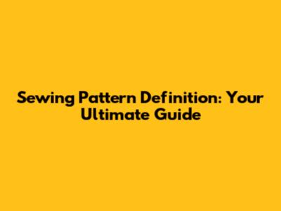 Sewing Pattern Definition: Your Ultimate Guide
