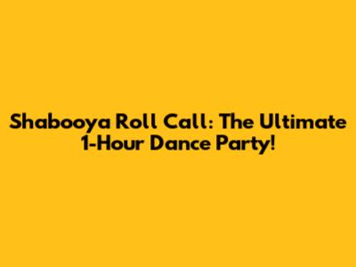 Shabooya Roll Call: The Ultimate 1-Hour Dance Party!