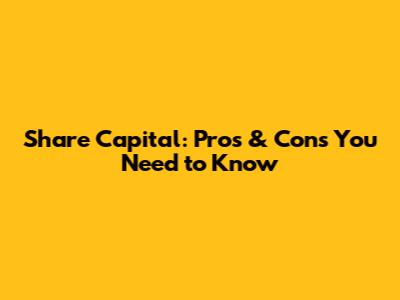 Share Capital: Pros & Cons You Need to Know